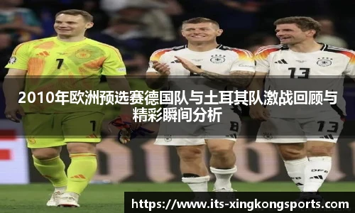 2010年欧洲预选赛德国队与土耳其队激战回顾与精彩瞬间分析