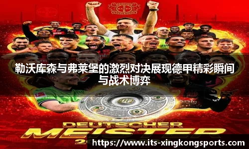 勒沃库森与弗莱堡的激烈对决展现德甲精彩瞬间与战术博弈