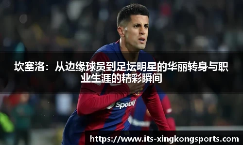 坎塞洛：从边缘球员到足坛明星的华丽转身与职业生涯的精彩瞬间