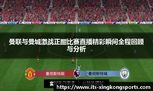 曼联与曼城激战正酣比赛直播精彩瞬间全程回顾与分析